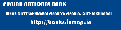 PUNJAB NATIONAL BANK  BIHAR DISTT LAKHISARAI PIPARIYA PIPARIA, DIST- LAKHISARAI  banks information 